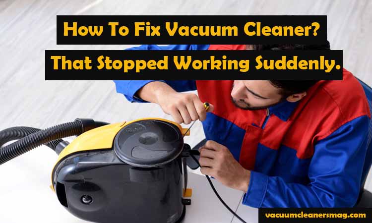 How To Fix Vacuum Cleaner Stopped Working Suddenly?