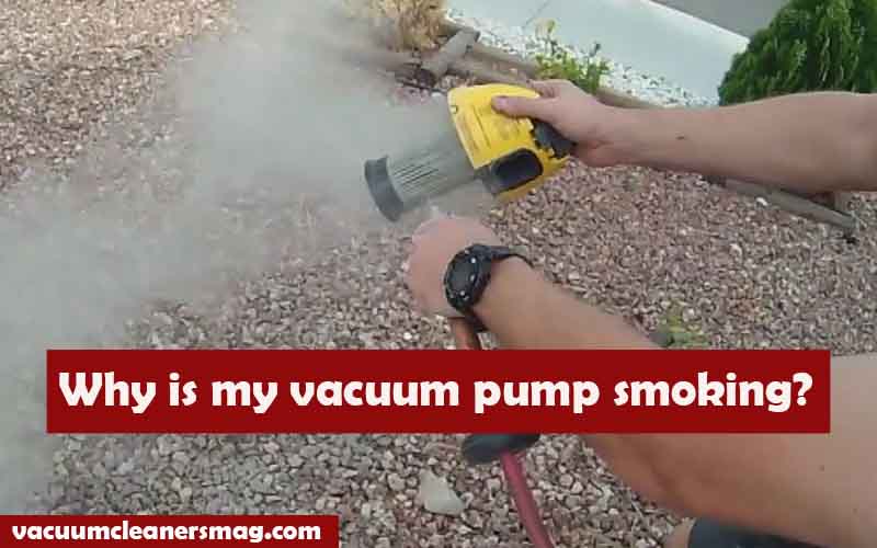 Why Is My Vacuum Pump Smoking?