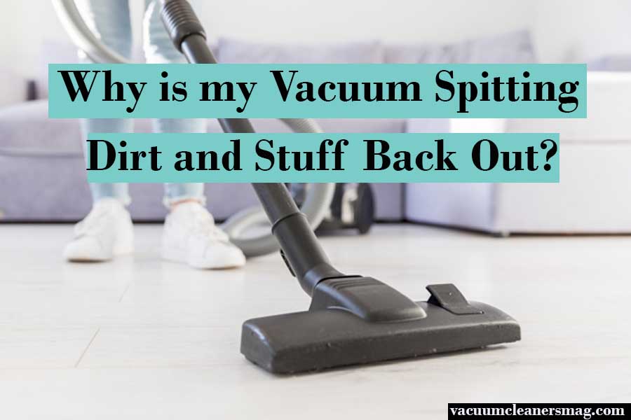 why my vacuum is spitting dirt and stuff back out