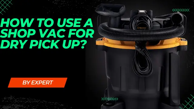 How to Use a Shop Vac For Dry Pickup?