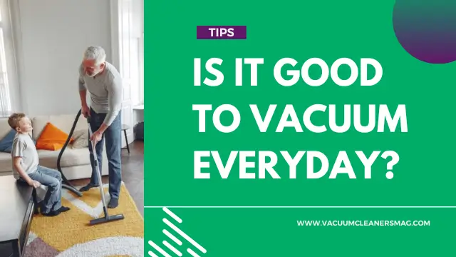 Is it good to vacuum everyday?