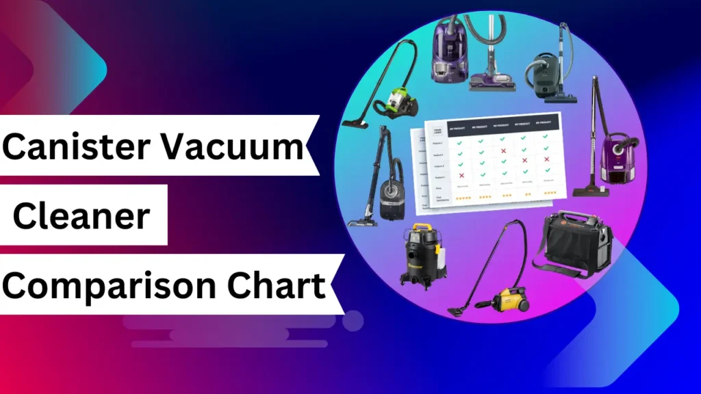 Canister vacuum cleaner comparison chart: Buying guide